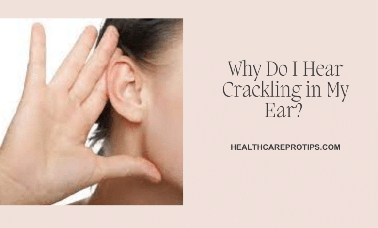 Why Do I Hear Crackling in My Ear